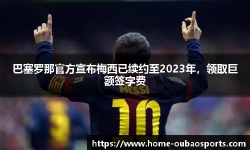 巴塞罗那官方宣布梅西已续约至2023年，领取巨额签字费